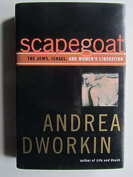 Andrea Dworkin : Scapegoat: The Jews, Israel, and Women's Liberation