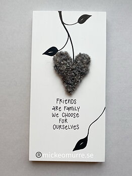 Friends are  family we choose for ourselves