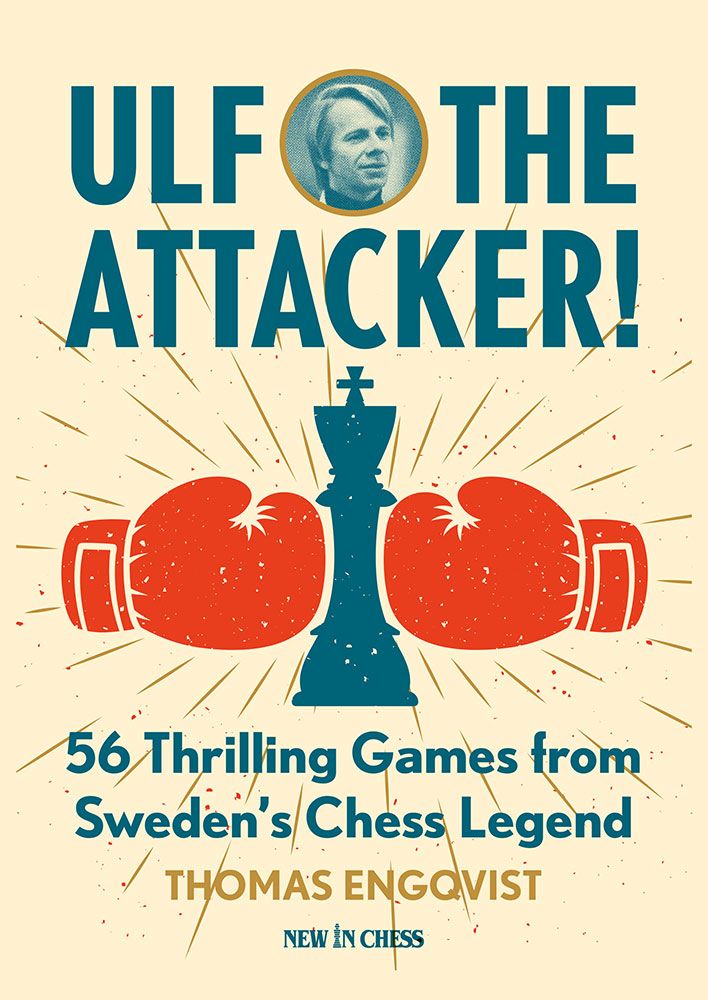 Ulf the Attacker - 56 thrilling Games from Sweden's Chess Legend - Mjukpärm