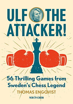 Ulf the Attacker - 56 thrilling Games from Sweden's Chess Legend - Mjukpärm
