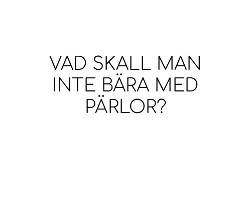 Vad ska man inte bära med pärlor?