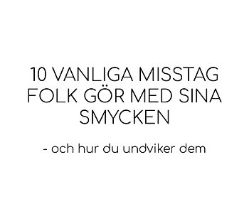 10 Vanliga misstag folk gör med sina smycken – och hur du undviker dem