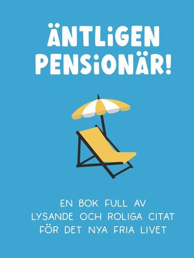 Äntligen pensionär! : en bok full av lysande och roliga citat