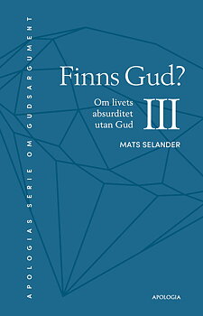 Finns Gud? Del III: Om livets absurditet utan Gud - Mats Selander