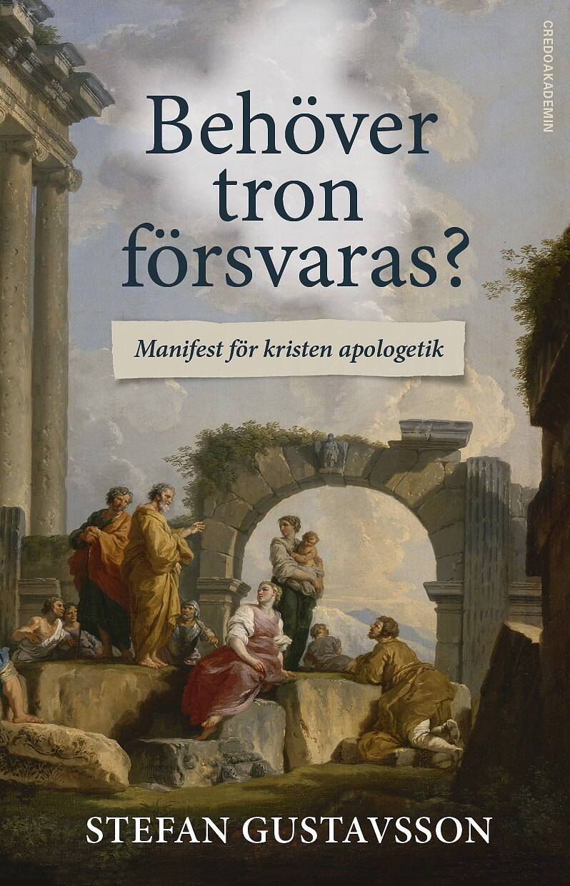Behöver tron försvaras?  Manifest för kristen apologetik - Stefan Gustavsson