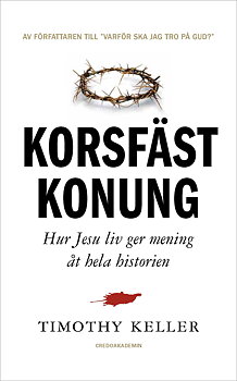 Korsfäst Konung: Hur Jesu liv ger mening åt hela historien - Timothy Keller