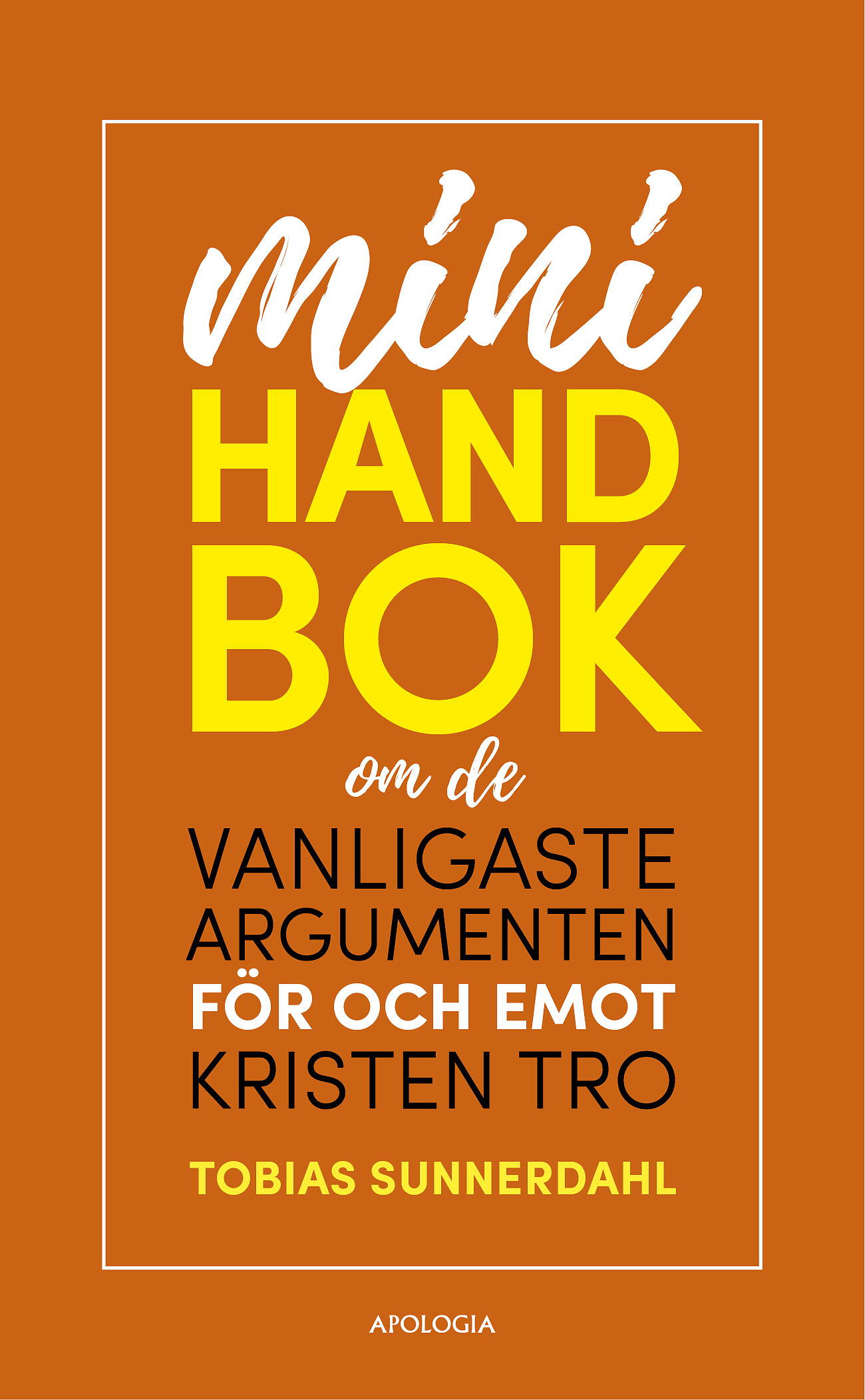MINIHANDBOK om de vanligaste argumenten för och emot kristen tro - Tobias Sunnerdahl