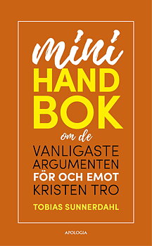 MINIHANDBOK om de vanligaste argumenten för och emot kristen tro - Tobias Sunnerdahl