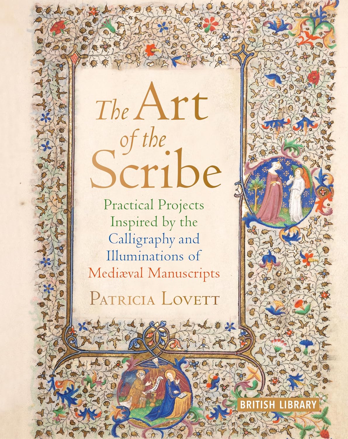 British Library : The Art of the Scribe - Practical Projects Inspired by the Calligraphy and Illuminations of the Medieval Manuscripts