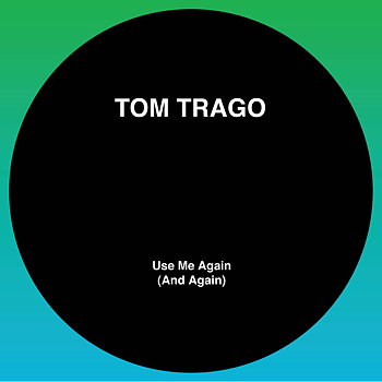 Tom Trago - Use Me Again (And Again)