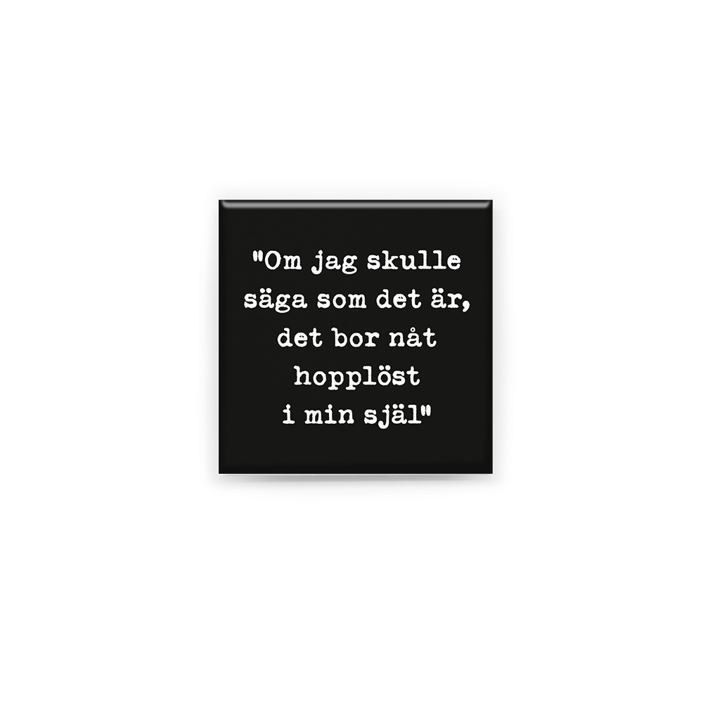 Stilren kylskåpsmagnet i storlek 5x5 cm med citatet "Om jag skulle säga som det är, det bor nåt hopplöst i min själ" ur låten "Sand i glömd öken".