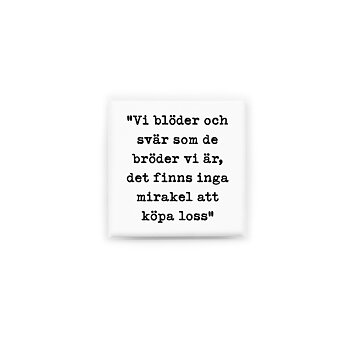 Stilren kylskåpsmagnet i storlek 5x5 cm med citatet "Vi blöder och svär som de bröder vi är, det finns inga mirakel att köpa loss" ur låten "Bröder".
