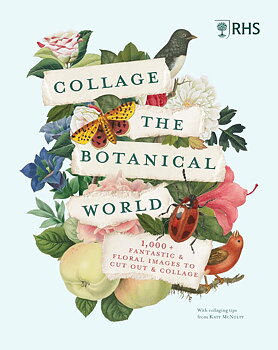 Royal Horticultural Society : Collage the Botanical World - 1000+ Fantastic & Floral Images to Cut Out & Collage 