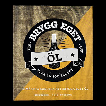 Brygg Eget Öl – Fler än 100 Recept av Greg Hughes
