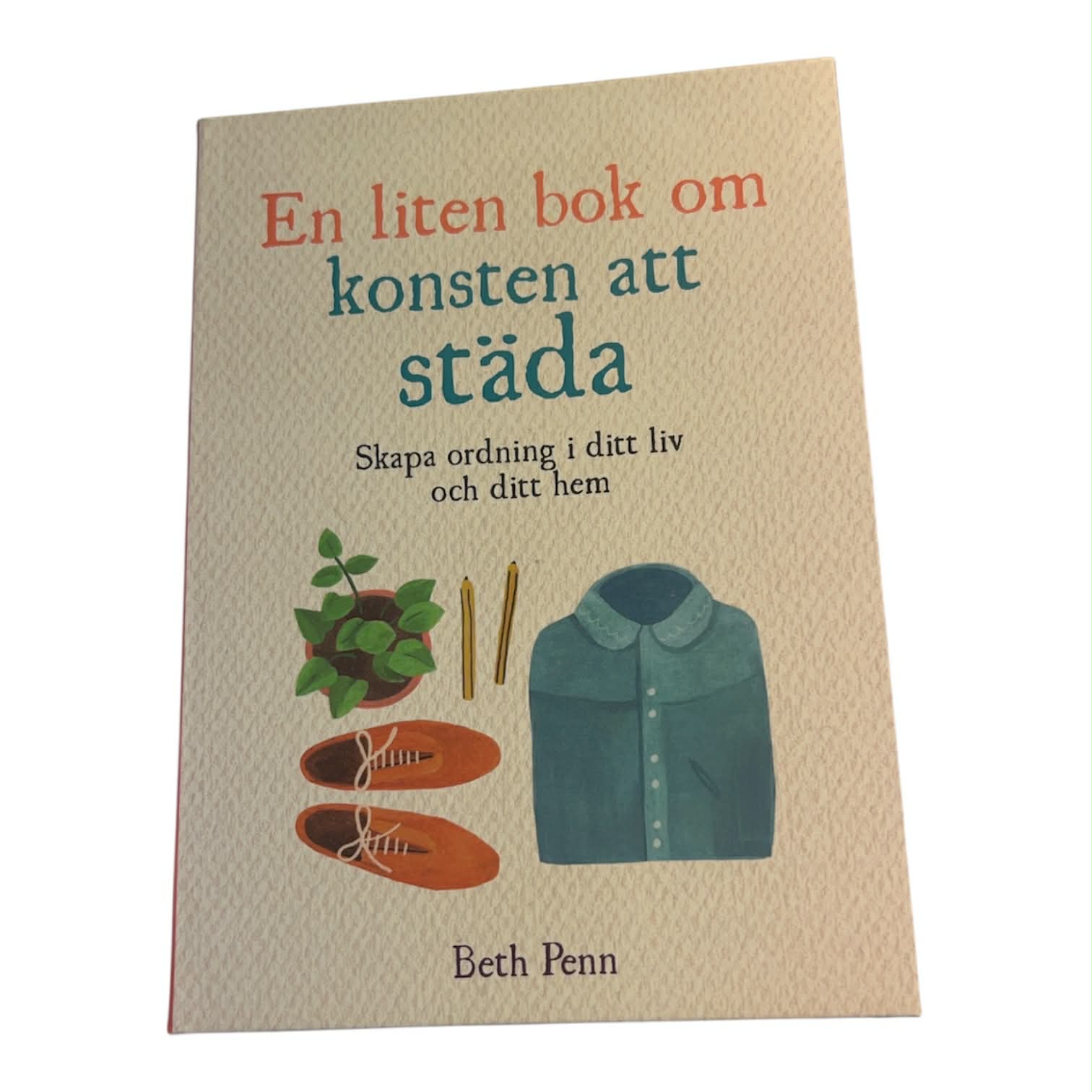 En liten bok om konsten att städa: Skapa ordning i ditt liv och ditt hem