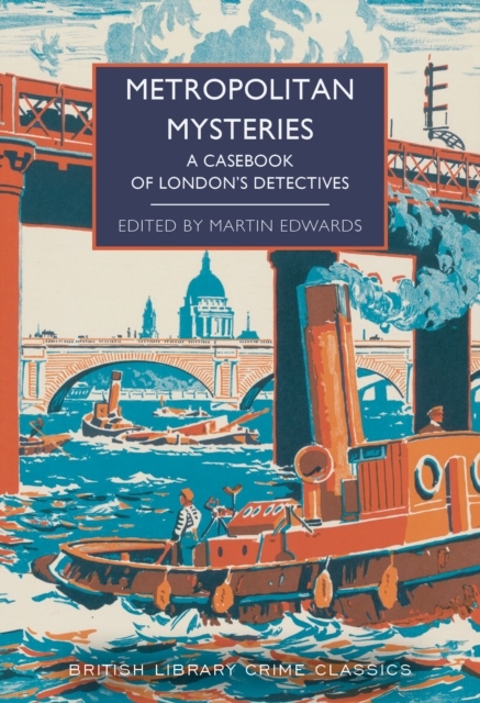 British Library Crime Classics : Metropolitan Mysteries - A Casebook of London's Detectives