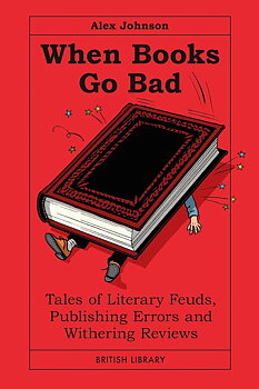 British Library : When Books go Bad - Tales of Literary Feuds, Publishing Errors and Withering Reviews