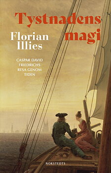 Florian Illies : Tystnadens magi - Caspar David Friedrichs resa genom tiden