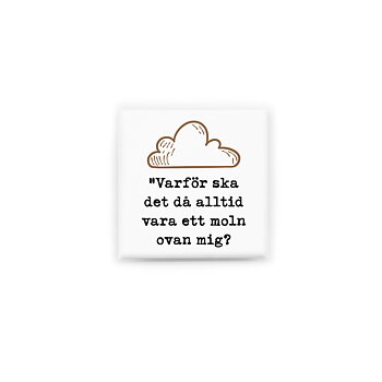 Stilren kylskåpsmagnet i storlek 5x5 cm med citatet "Varför ska det då alltid vara ett moln ovan mig" ur låten "Moln ovan mig".