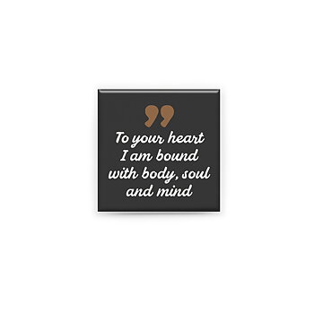 Stilren kylskåpsmagnet i storlek 5x5 cm med citatet "To your heart I am bound with body, soul and mind".