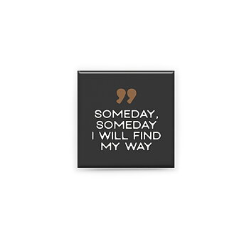 Stilren kylskåpsmagnet i storlek 5x5 cm med citatet "Someday, someday I will find my way".