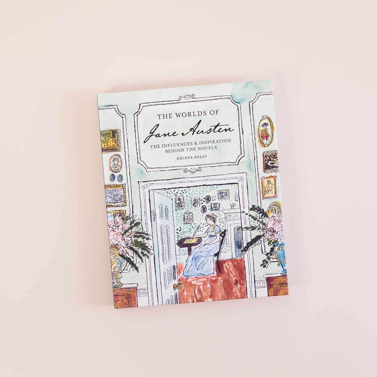 Helena Kelly : The Worlds of Jane Austen - The Influences and Inspiration Behind the Novels - 3