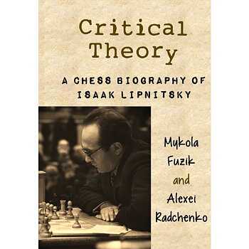 Critical Theory - A Chess Biography of Isaak Lipnitsky