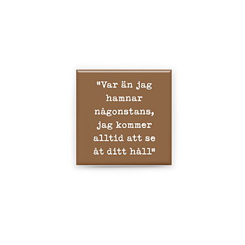 Stilren kylskåpsmagnet i storlek 5x5 cm med citatet "Var än jag hamnar någonstans, jag kommer alltid att se åt ditt håll" ur låten "Kommer alltid se åt ditt håll".
