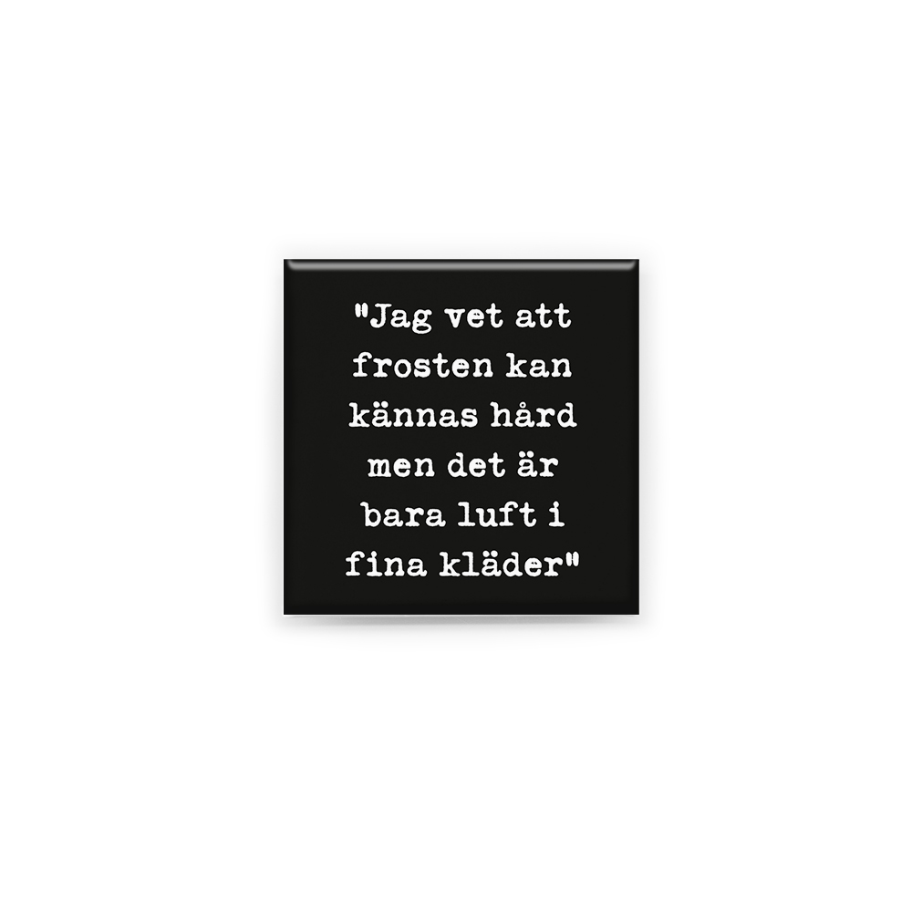 Stilren kylskåpsmagnet i storlek 5x5 cm med citatet "Jag vet att frosten kan kännas hård med det är bara luft i fina kläder" ur låten "Plåster".