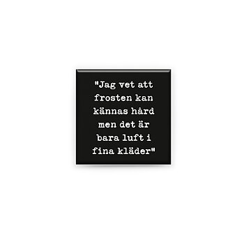 Stilren kylskåpsmagnet i storlek 5x5 cm med citatet "Jag vet att frosten kan kännas hård med det är bara luft i fina kläder" ur låten "Plåster".