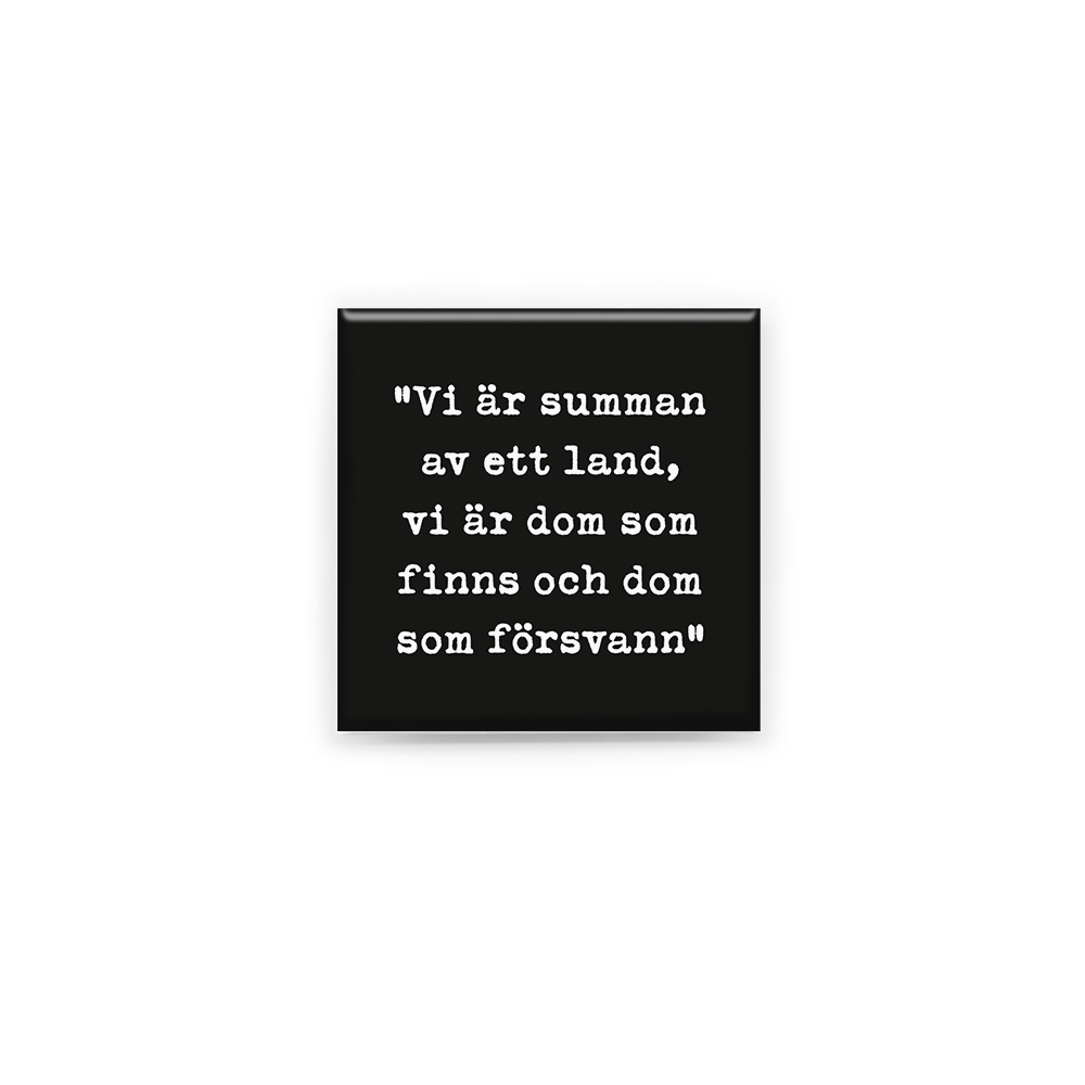 Stilren kylskåpsmagnet i storlek 5x5 cm med citatet "Vi är summan av ett land, vi är dom som finns och dom som försvann" ur låten "Vi som finns & de som försvann".