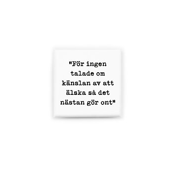 Stilren kylskåpsmagnet i storlek 5x5 cm med citatet "För ingen talade om känslan av att älska så det nästan gör ont" ur låten "Boken om dig".