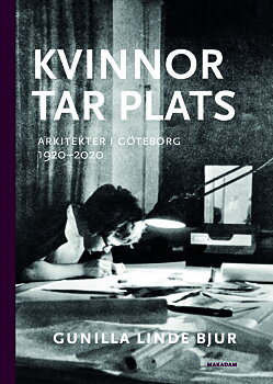 Kvinnor tar plats: arkitekter i Göteborg 1920–2020