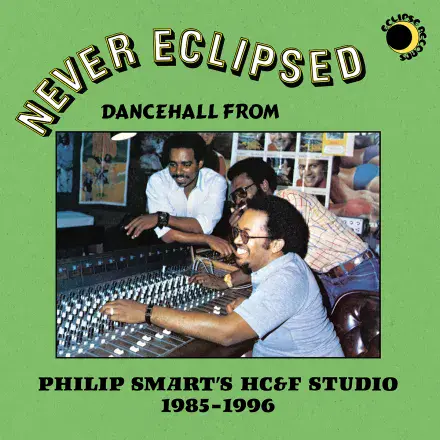 Never Eclipsed: Dancehall from Philip Smart's HC&F Studio 1985-1996