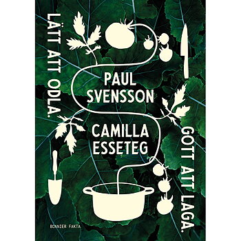 Lätt att odla. Gott att laga av Paul Svensson & Camilla Esseteg