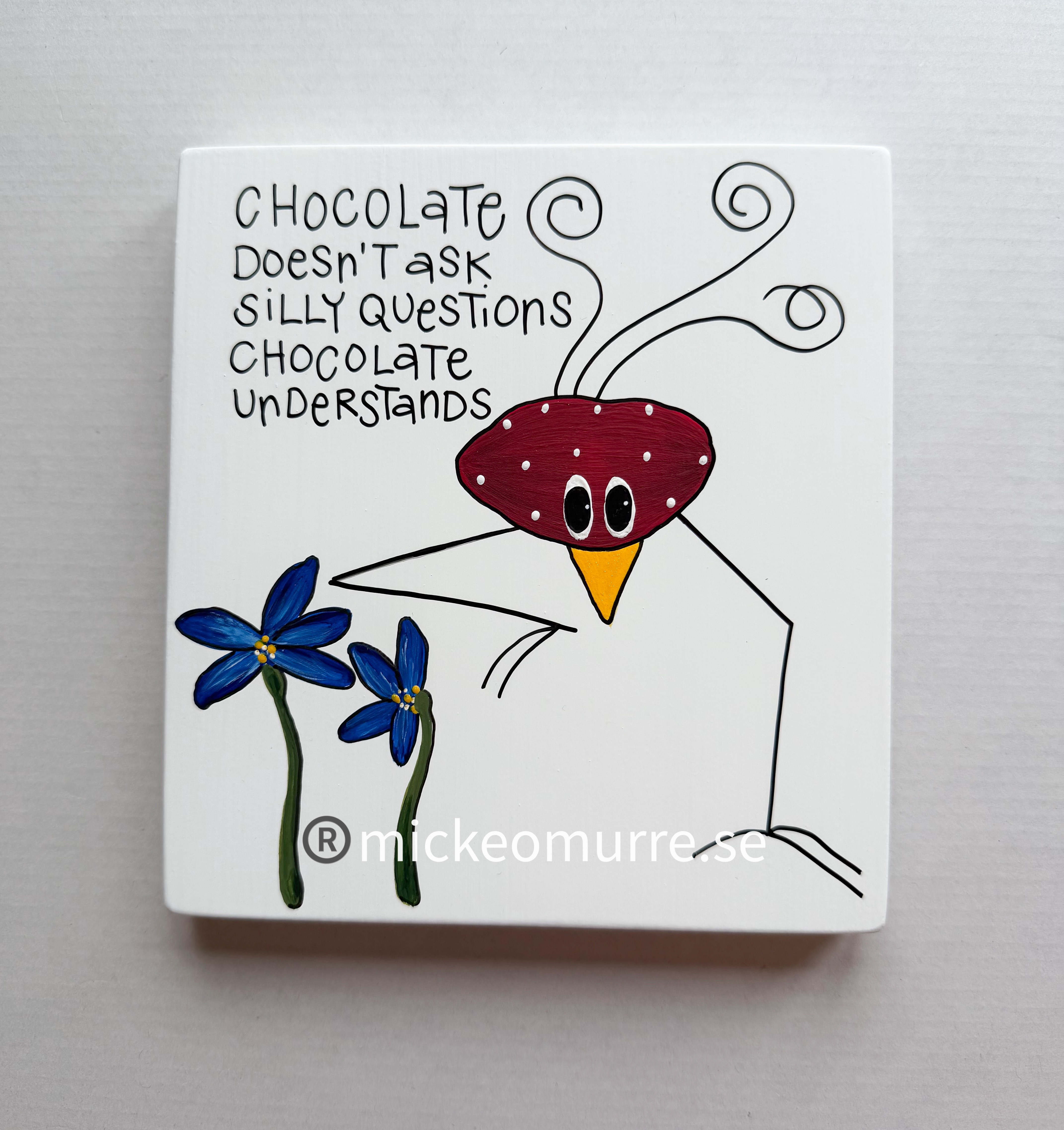 Chocolate doesn’t ask silly questions chocolate understands 