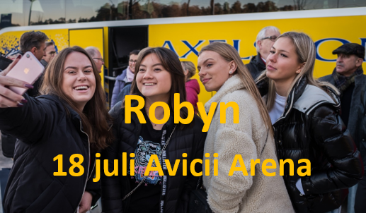 Robyn  - 18 Juli -  Avicii Arena