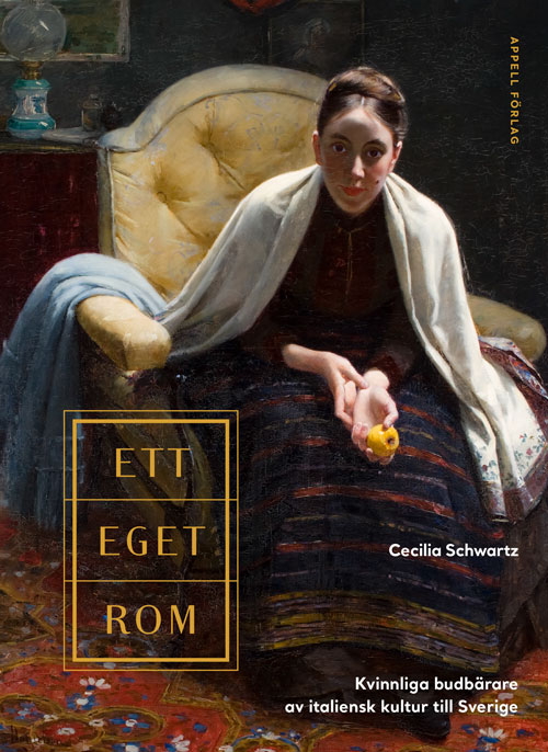 Cecilia Schwartz : Ett eget Rom - Kvinnliga budbärare av italiensk kultur till Sverige