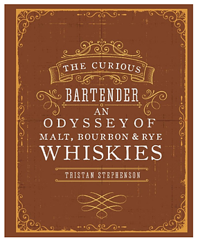 The Curious Bartender: An Odyssey of Malt, Bourbon & Rye Whiskies