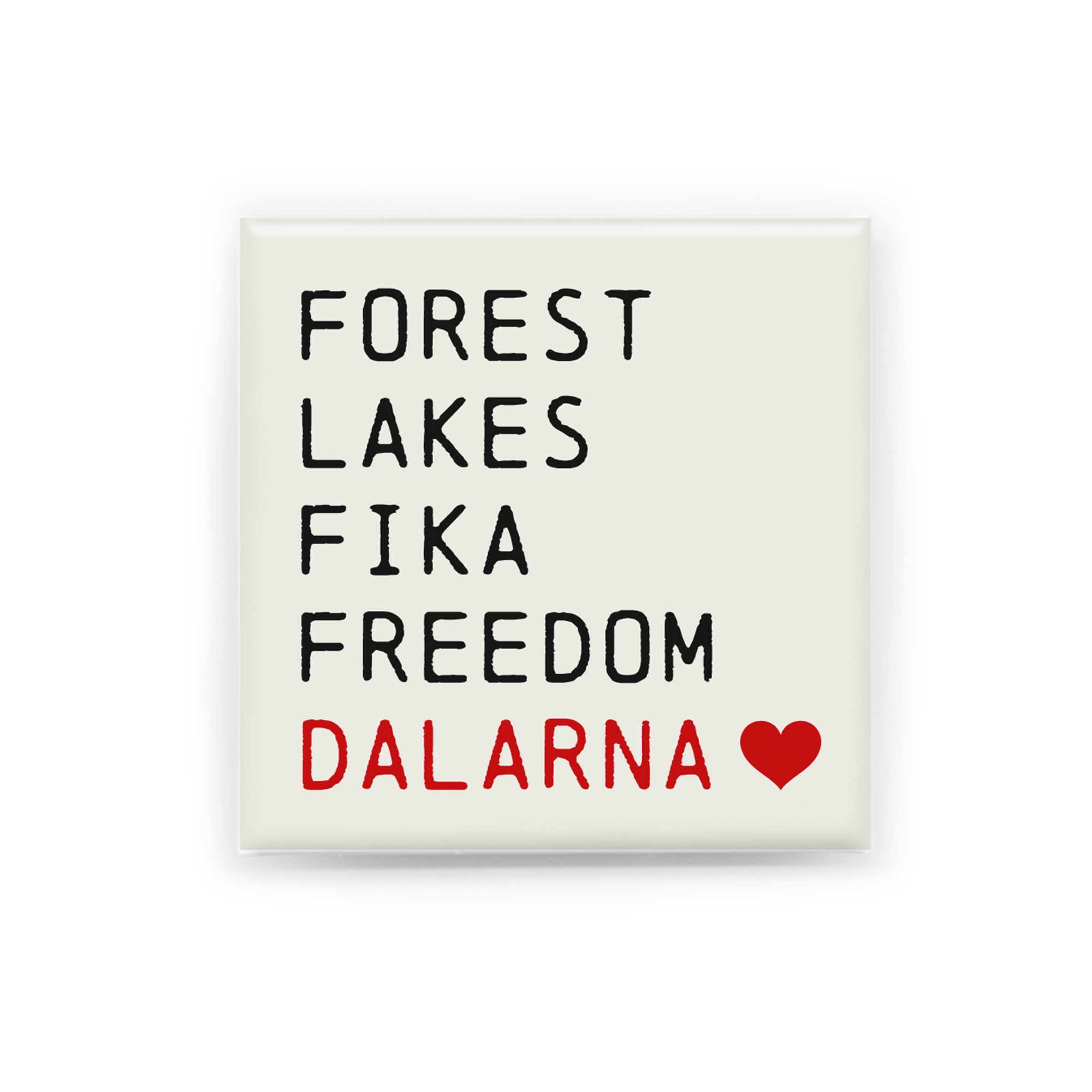"FOREST, LAKES,FIKA, FREEDOM, DALARNA"  Handgjord magnet inspirerad av Dalarna. Perfekt som souvenir, present eller som ett minne från en plats värd att minnas.  Magneten är 5x5 cm och levereras i en egen förpackning med en kort berättelse om Dalarna.