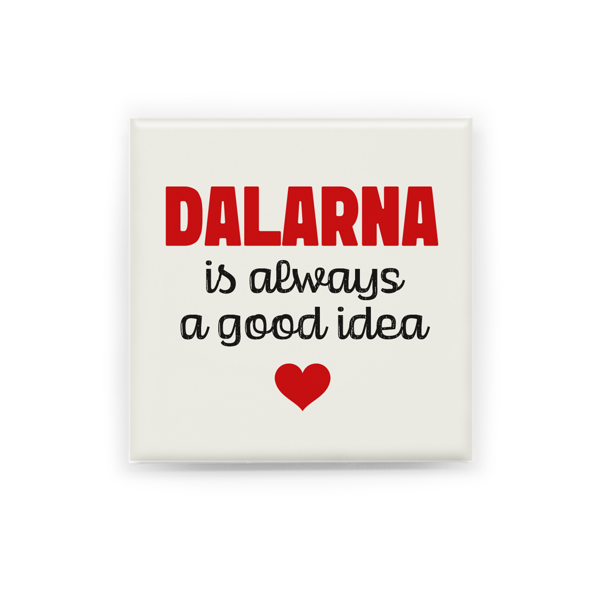 "Dalarna is always a good idea"  En handgjord magnet inspirerad av Dalarna. Perfekt som souvenir, present eller som ett minne från en plats värd att minnas.  Magneten är 5x5 cm och levereras i en egen förpackning med en kort berättelse om Dalarna.