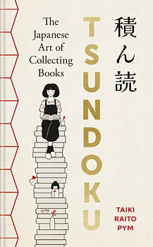 Taiki Raito Pym : Tsundoku - The Japanese Art of Collecting Books