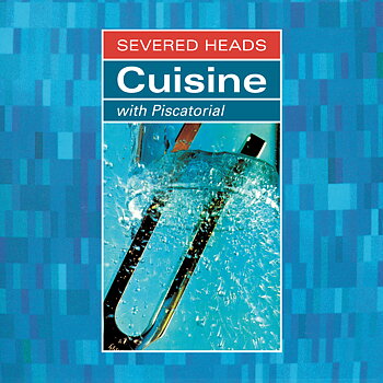 Severed Heads - Cuisine (With Piscatorial) / Dark Entries