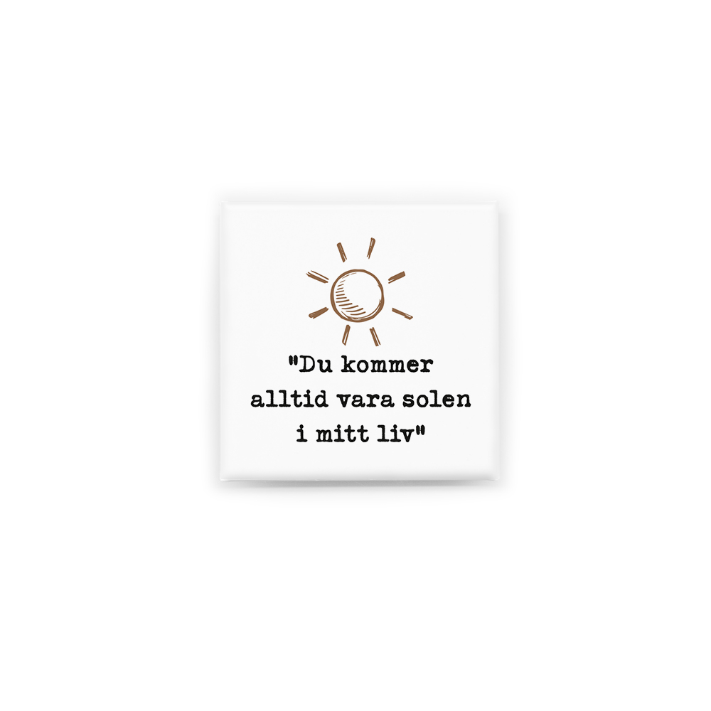 Stilren kylskåpsmagnet i storlek 5x5 cm med citatet "Du kommer alltid vara solen i mitt liv" ur låten "Solen i mitt liv".