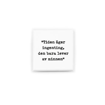 Stilren kylskåpsmagnet i storlek 5x5 cm med citatet "Tiden äger ingenting, den bara lever av minnen" ur låten "Rullande muller".