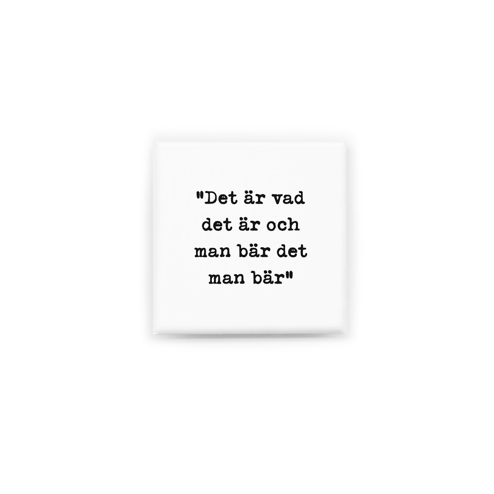 Stilren kylskåpsmagnet i storlek 5x5 cm med citatet "Det är vad det är, man bär det man bär" ur låten "Det är vad det är".