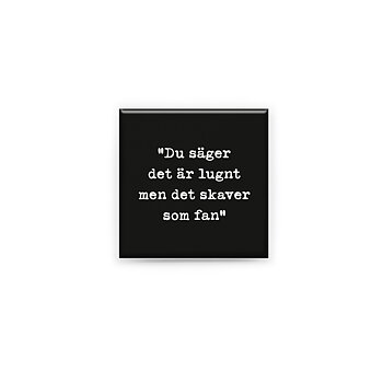 Stilren kylskåpsmagnet i storlek 5x5 cm med citatet "Du säger det är lugnt men det skaver som fan" ur låten "Ett förlorande koncept".