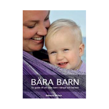 Bära barn : En guide till att bära barn i bärsjal och bärsele Författare: Rebecca Wilms