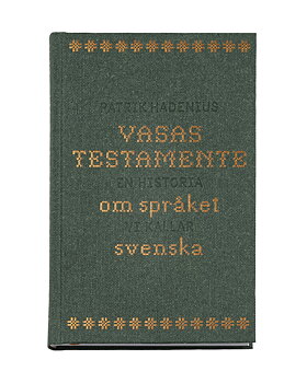 Patrik Hadenius : Vasas testamente - En historia om språket vi kallar svenska