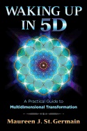 Waking up in 5d - a practical guide to multidimensional transformation - St Germain Maureen J